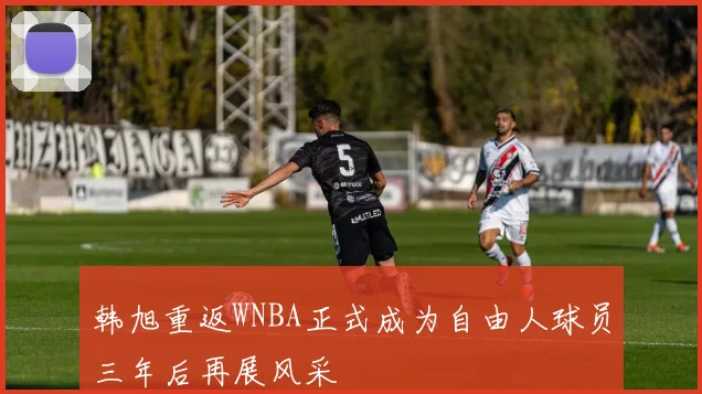 韩旭重返WNBA正式成为自由人球员三年后再展风采